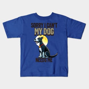 Sorry I can't My Dog Needs Me Kids T-Shirt